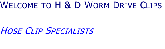 Welcome to H & D Worm Drive Clips    Hose Clip Specialists